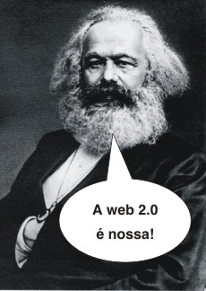 Karl Marx afirma que a Web 2.0 é nossa!